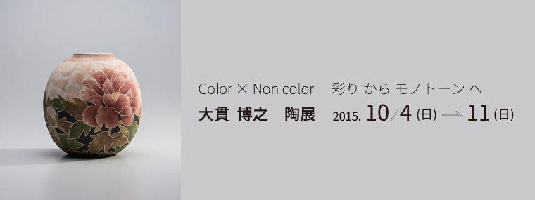 Color × Non color 彩り から モノトーン へ　大貫　博之　陶展
